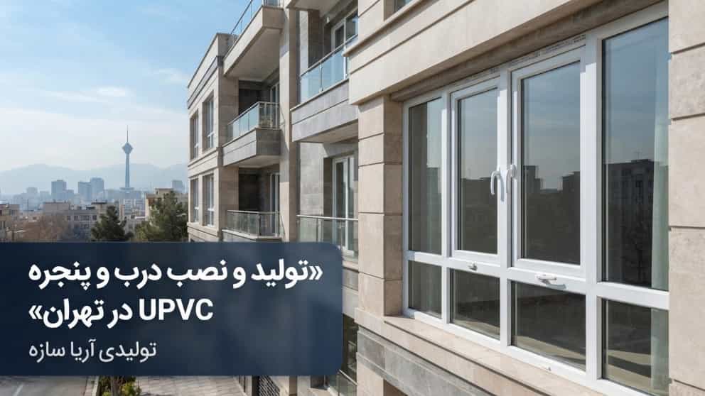 تولید و نصب درب و پنجره UPVC در تهران با آریا سازه